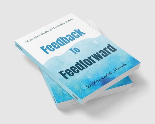 Feedback to Feedforward : A Guide to Providing Effective Feedback to Students