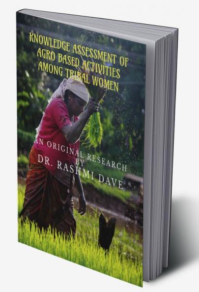 Knowledge Assessment of Agro based activities among tribal women : An original research