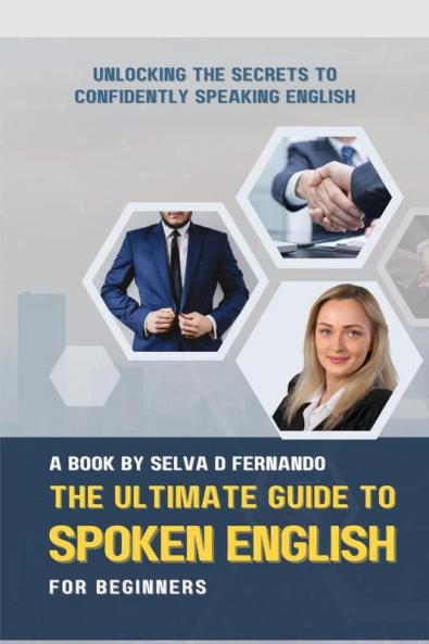 The Ultimate Guide to Spoken English for Beginners : Unlocking the Secrets to Confidently Speaking English