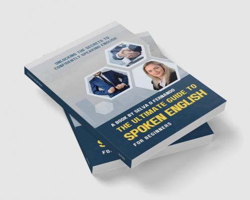 The Ultimate Guide to Spoken English for Beginners : Unlocking the Secrets to Confidently Speaking English