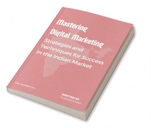 MASTERING DIGITAL MARKETING: STRATEGIES AND TECHNIQUES FOR THE INDIAN MARKET