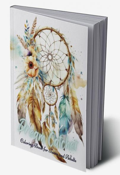 Dream Catcher Coloring Book for Teens and Adults : 50 Beautiful Dream Catchers with Feather Designs for Stress Relieving Happiness & Meditation