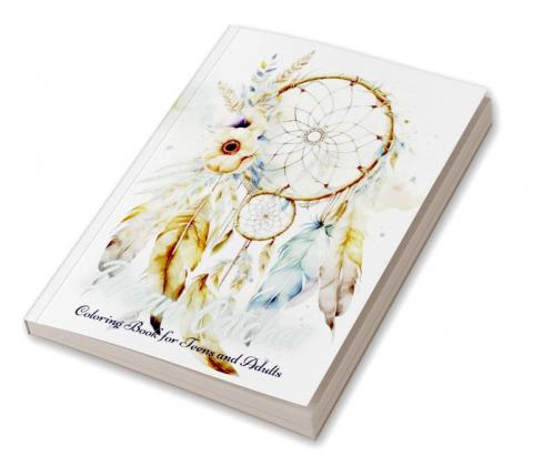 Dream Catcher Coloring Book for Teens and Adults : 50 Beautiful Dream Catchers with Feather Designs for Stress Relieving Happiness & Meditation