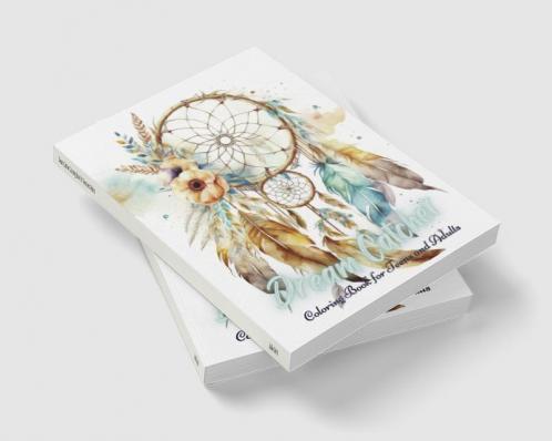 Dream Catcher Coloring Book for Teens and Adults : 50 Beautiful Dream Catchers with Feather Designs for Stress Relieving Happiness & Meditation