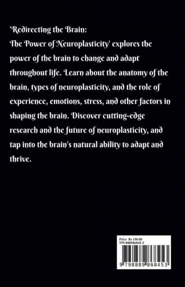 Redirecting the Brain: The Power of Neuroplasticity : Harnessing The Brain's Ability To Transform Your Life