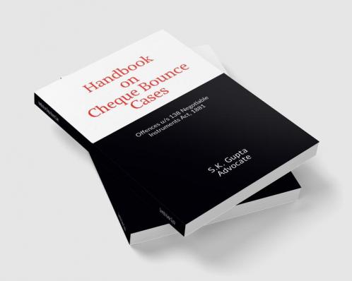 Handbook on Cheque Bounce Cases : Offences u/s 138 Negotiable Instruments Act 1881