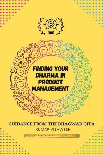 Finding Your Dharma in Product Management : Guidance from the Bhagavad Gita