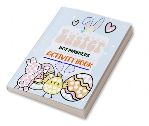 Easter Dot Markers Activity Book : Adorable and Fun Big Dot Coloring Book Easy Guided Big Dots Great Gift for Boys and Girls Toddler and Preschool Kids