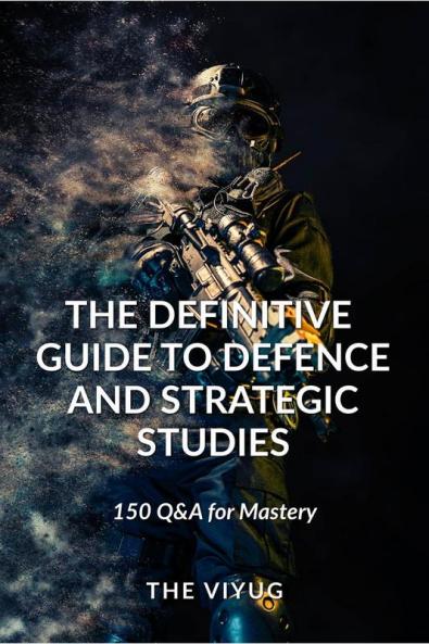 The Definitive Guide to Defence and Strategic Studies : 150 Q&A for Mastery