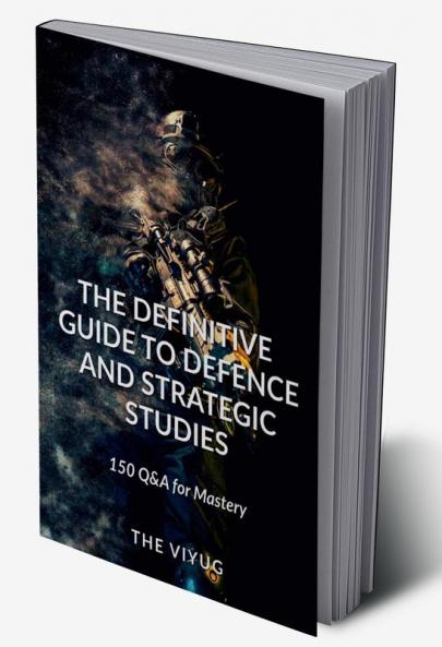 The Definitive Guide to Defence and Strategic Studies : 150 Q&A for Mastery