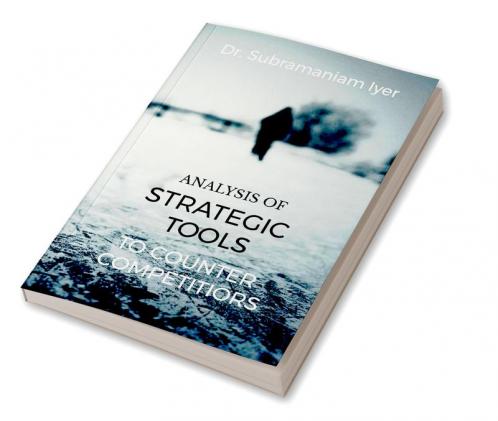 ANALYSIS OF STRATEGIC TOOLS TO COUNTER COMPETITORS : Book for MBA students