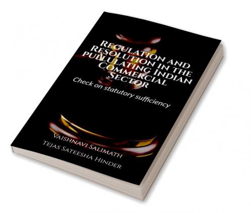 Regulation and Resolution in the pullulating Indian Commercial Sector : Check on statutory sufficiency