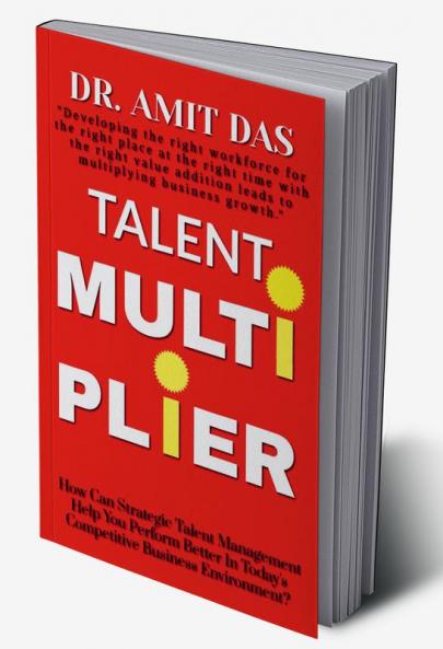 TALENT MULTIPLIER : How Can Strategic Talent Management Help You Perform Better In Today's Competitive Business Environment?