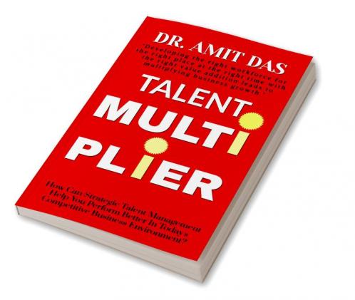 TALENT MULTIPLIER : How Can Strategic Talent Management Help You Perform Better In Today's Competitive Business Environment?
