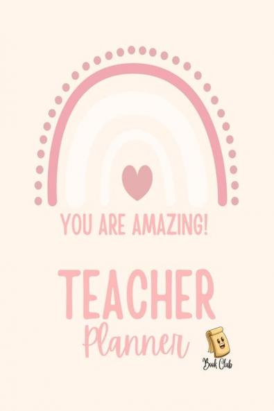 YOU ARE AMAZING Teacher Planner: Pink Teacher Planner with Rainbow (Birthdays / Helpful Hints / Important Dates / Class Snapshot / Yearly Calendar / Semester Plan / Weekly Plan / Daily Plan)