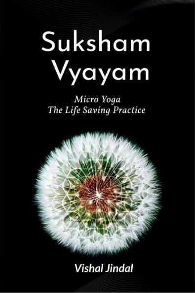 Suksham Vyayam: Micro Yoga :The Life Saving Practice