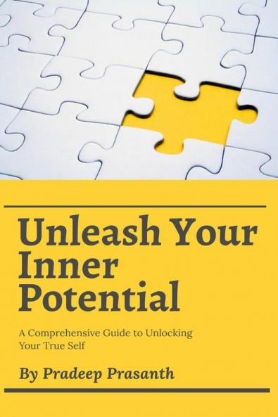 Unleash Your Inner Potential : A Comprehensive Guide to Unlocking Your True Self