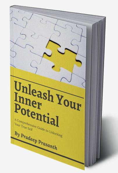Unleash Your Inner Potential : A Comprehensive Guide to Unlocking Your True Self