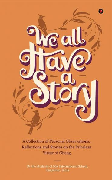 We all Have a Story : A Collection of Personal Observations Reflections and Stories on the Priceless Virtue of Giving