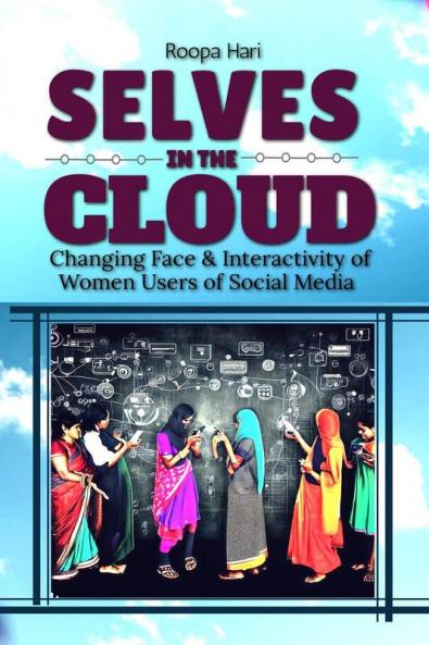 Selves in the Cloud: Profiling the Changing face and interactivity of Women Users of Social Media