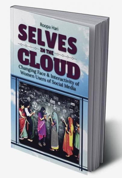 Selves in the Cloud: Profiling the Changing face and interactivity of Women Users of Social Media
