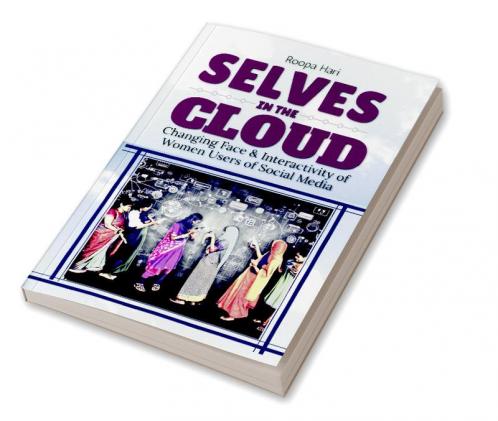Selves in the Cloud: Profiling the Changing face and interactivity of Women Users of Social Media