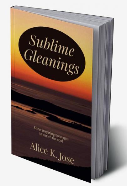 Sublime Gleanings : Short inspiring messages to enrich the soul.