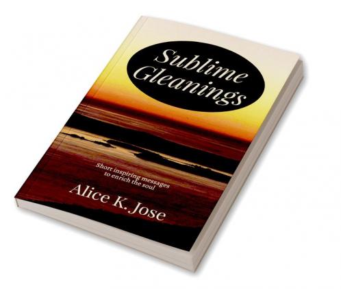 Sublime Gleanings : Short inspiring messages to enrich the soul.