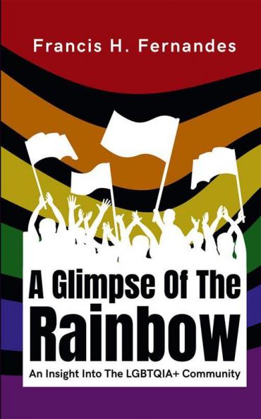 A Glimpse Of The Rainbow : An Insight Into The LGBTQIA+ Community
