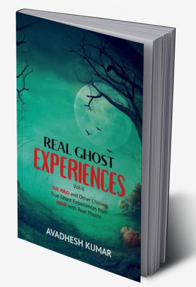 Real Ghost Experiences Vol-II : The Maid and Other True Ghost Experiences from India with Real Photos