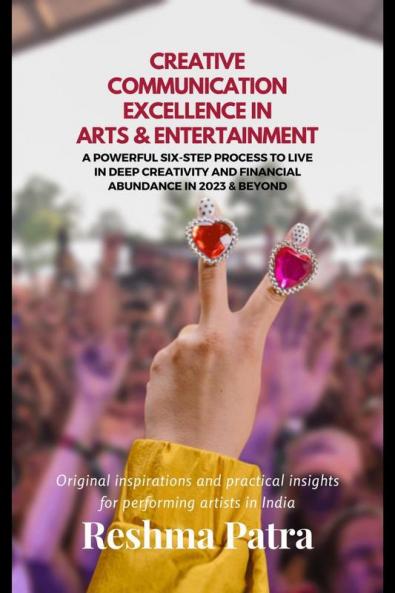 CREATIVE COMMUNICATION EXCELLENCE IN ARTS & ENTERTAINMENT : A Powerful Six-Step Process To Live In Deep Creativity And Financial Abundance In 2023 & Beyond