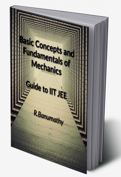 Basic Concepts and Fundamentals of Mechanics: Guide to IIT JEE