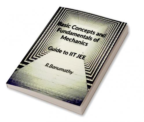 Basic Concepts and Fundamentals of Mechanics: Guide to IIT JEE