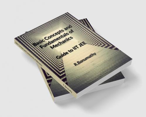 Basic Concepts and Fundamentals of Mechanics: Guide to IIT JEE