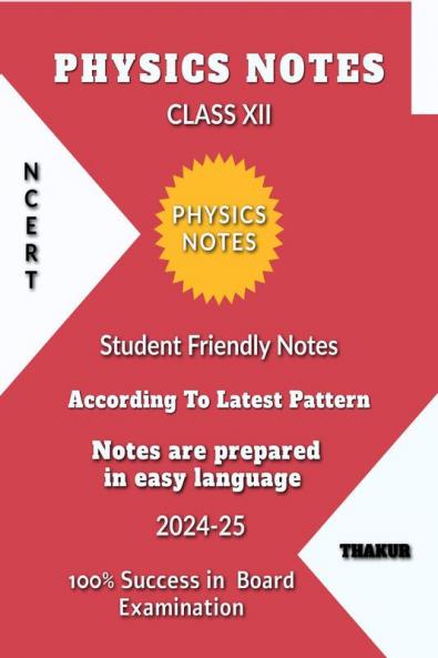 XII  PHYSICS NOTES: STUDENT FRIENDLY NOTES