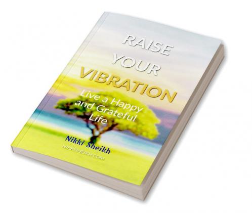 Raise Your Vibration: Live A Happy And Grateful Life
