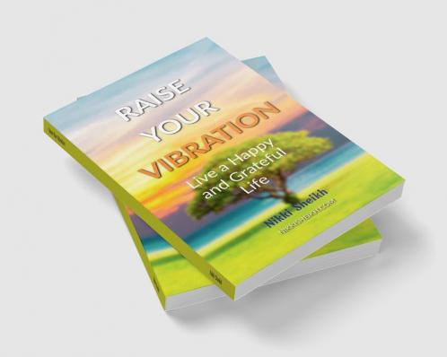 Raise Your Vibration: Live A Happy And Grateful Life