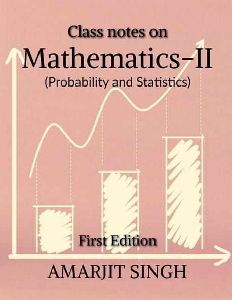 Class notes on Mathematics –II (Probability and Statistics) : Mathematics –II (Probability and Statistics)