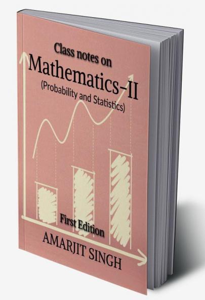 Class notes on Mathematics –II (Probability and Statistics) : Mathematics –II (Probability and Statistics)