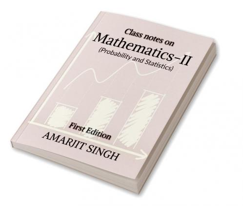 Class notes on Mathematics –II (Probability and Statistics) : Mathematics –II (Probability and Statistics)