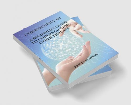 Cybersecurity 101: A Beginner'S Guide To Understanding Cyber Threats : Protecting Your Digital Assets