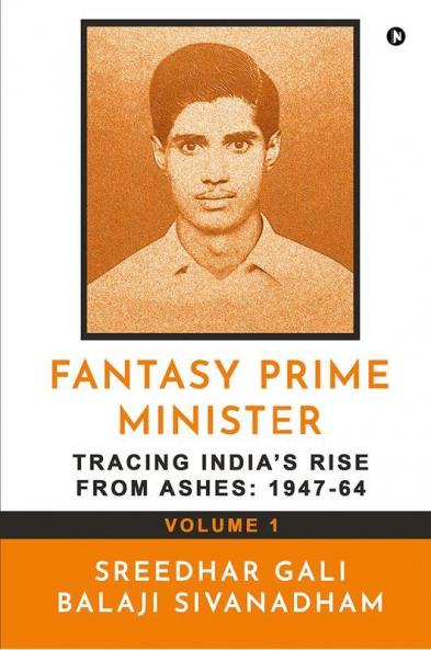 Fantasy Prime Minister (Volume 1) | Tracing India’s Rise from Ashes: 1947-64