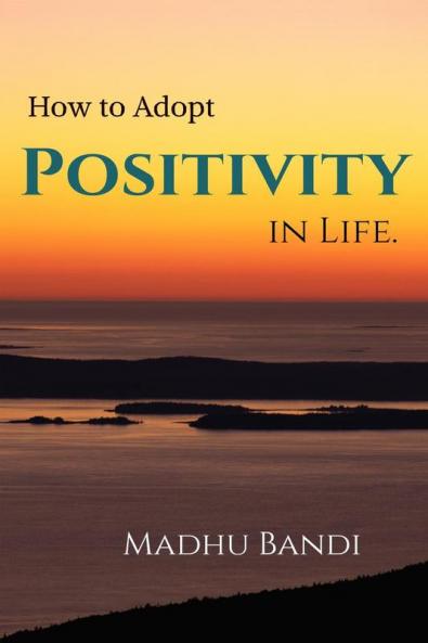 How to Adopt Positivity in Life. : building positiveness within yourself