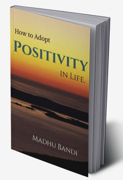 How to Adopt Positivity in Life. : building positiveness within yourself