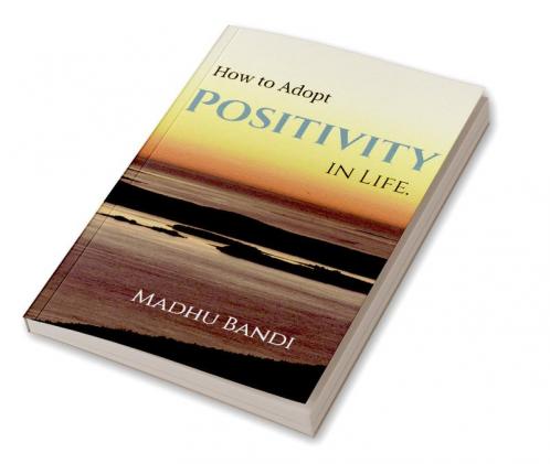 How to Adopt Positivity in Life. : building positiveness within yourself