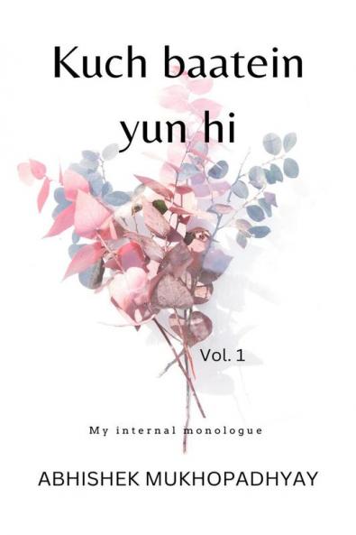 Kuch baatein yun hi : My internal monologue