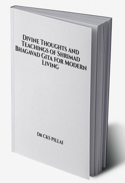 Divine Thoughts and Teachings of Shrimad Bhagavad Gita for Modern Living : Divine Thoughts and Teachings of Shrimad Bhagavad Gita for Modern Living
