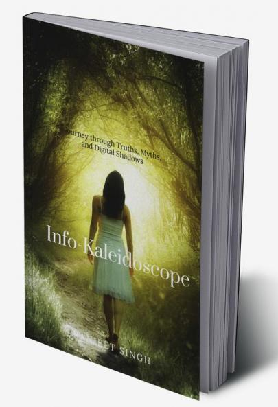 Info-Kaleidoscope : Journey through Truths Myths and Digital Shadows
