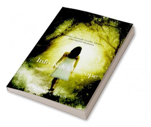 Info-Kaleidoscope : Journey through Truths Myths and Digital Shadows