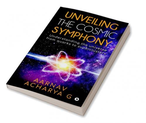 Unveiling the Cosmic Symphony : Understanding the universe from quarks to superclusters